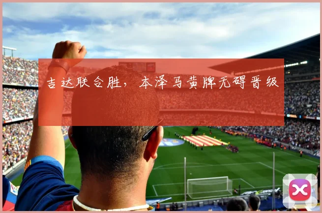 吉达联合胜，本泽马黄牌无碍晋级