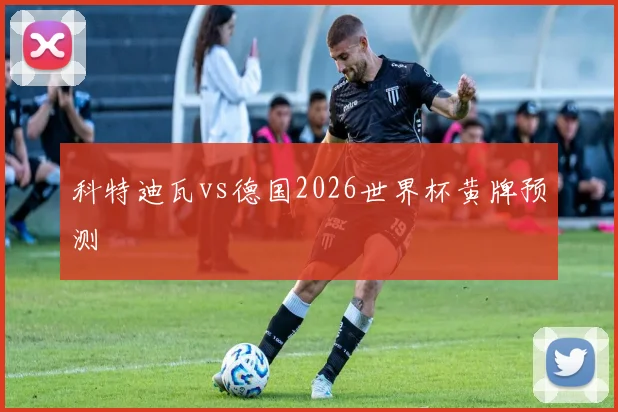 科特迪瓦vs德国2026世界杯黄牌预测