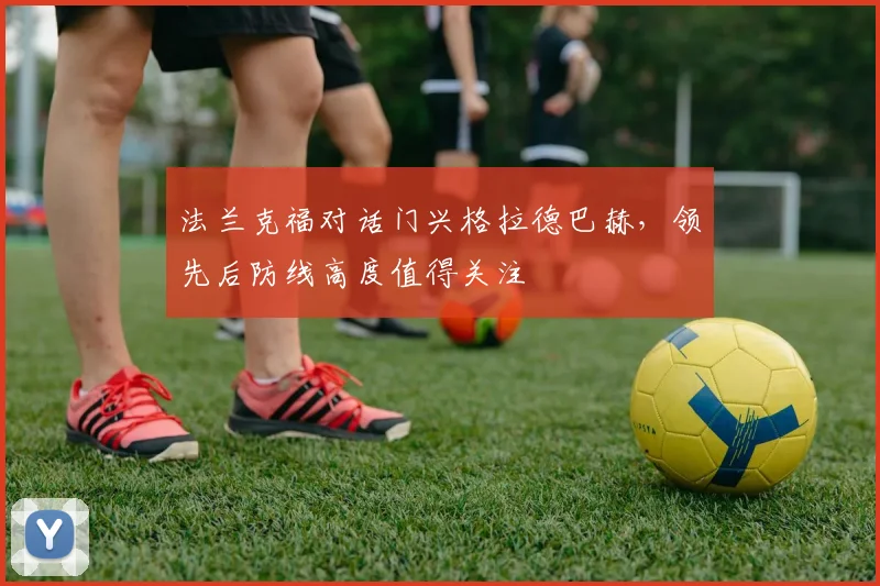 法兰克福对话门兴格拉德巴赫，领先后防线高度值得关注