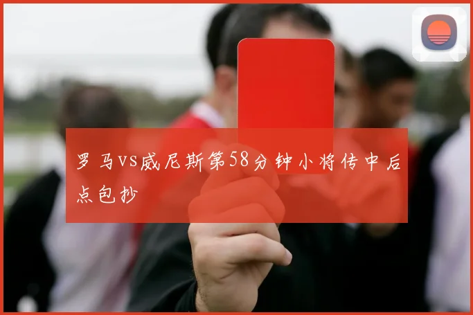 罗马vs威尼斯第58分钟小将传中后点包抄
