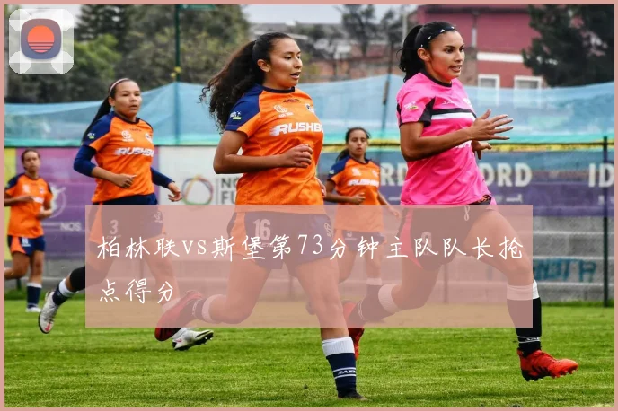 柏林联vs斯堡第73分钟主队队长抢点得分
