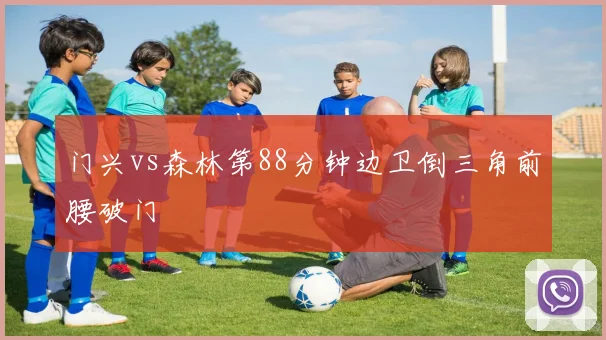 门兴vs森林第88分钟边卫倒三角前腰破门